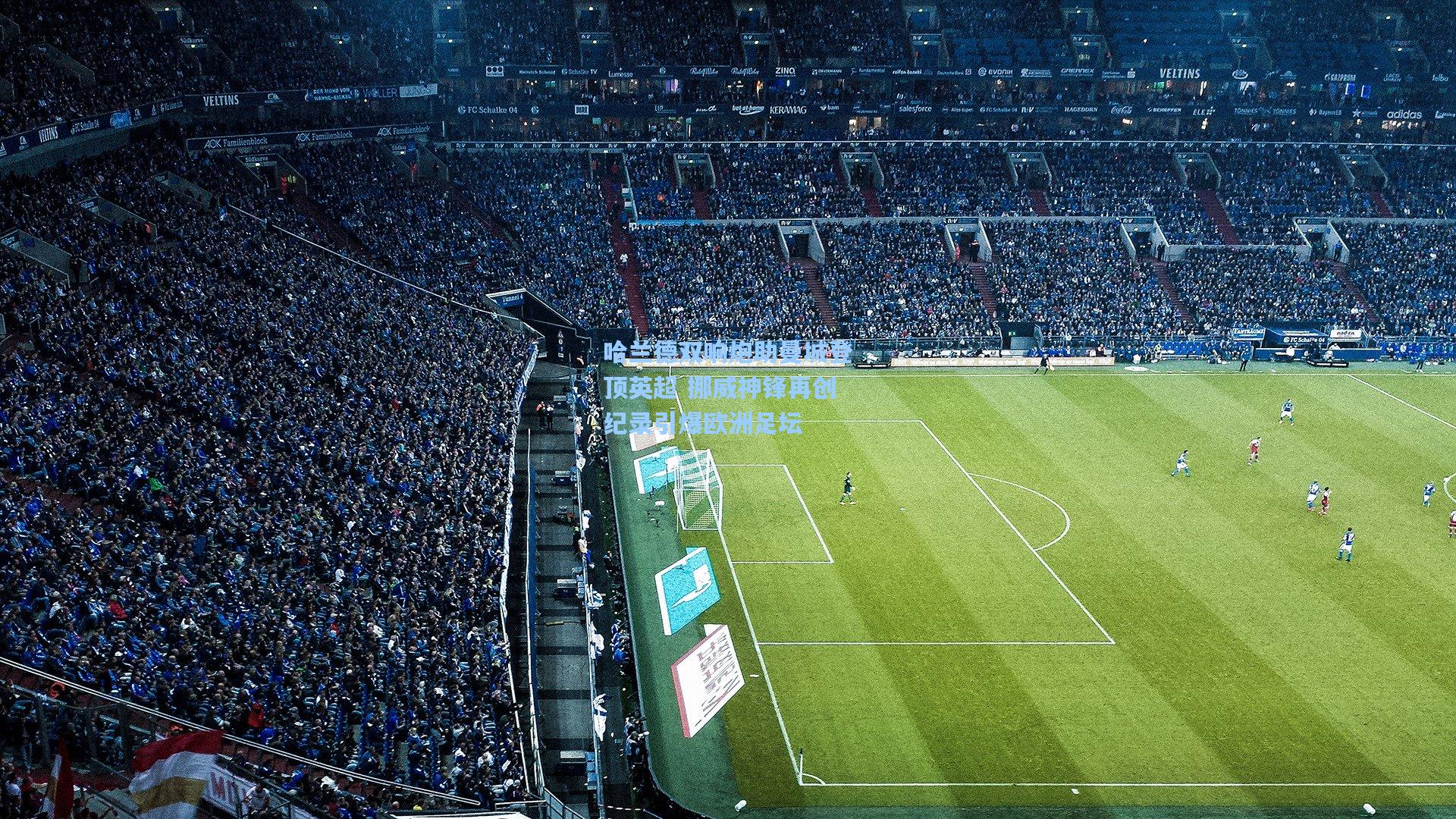 哈兰德双响炮助曼城登顶英超 挪威神锋再创纪录引爆欧洲足坛